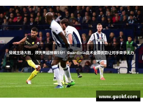 曼城主场大胜，领先英超榜首5分！Guardiola战术全面优势让对手束手无力