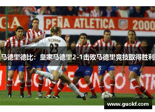 马德里德比：皇家马德里2-1击败马德里竞技取得胜利