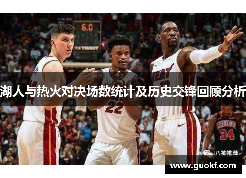 湖人与热火对决场数统计及历史交锋回顾分析